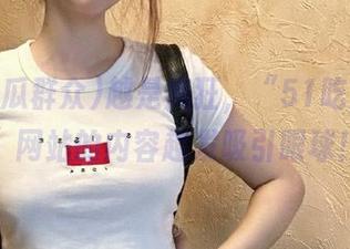 越是疯狂，“51吃瓜群众”网站的内容越发吸引眼球！