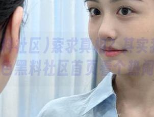 索求真相？其实我只想在九色黑料社区首页看个热闹！
