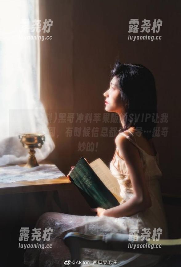 黑哥冲料苹果版的SVIP让我再次感受到，有时候信息都是误导…挺奇妙的！-露尧柠