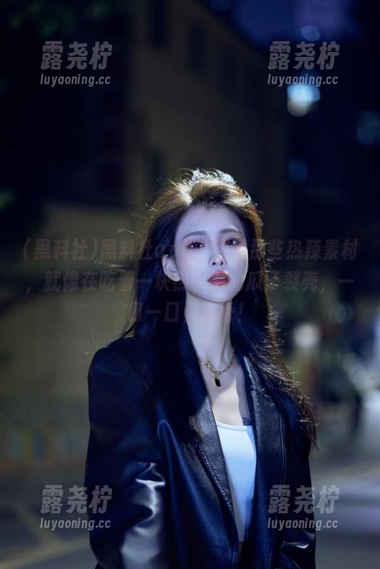 黑料社app，观看那些热辣素材，就像在吃着一块热乎乎的瓜子裂壳，一口一口，真香！-露尧柠